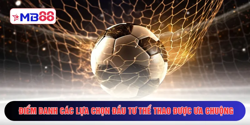 Điểm danh các lựa chọn đầu tư thể thao được ưa chuộng