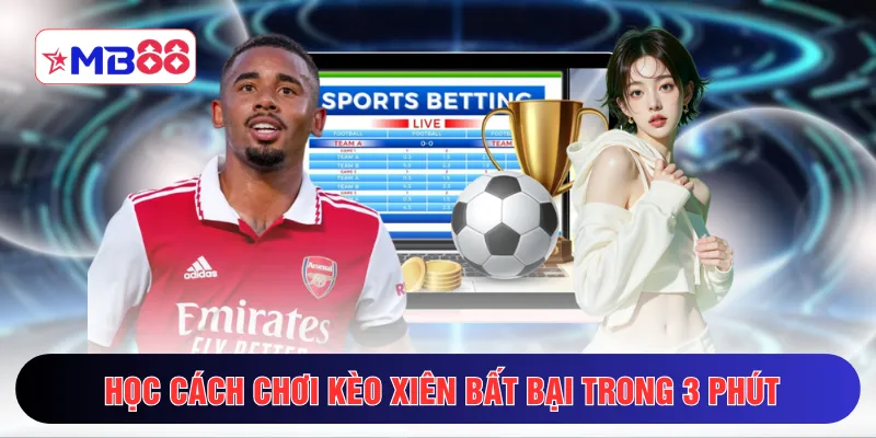 Học cách chơi kèo xiên bất bại trong 3 phút