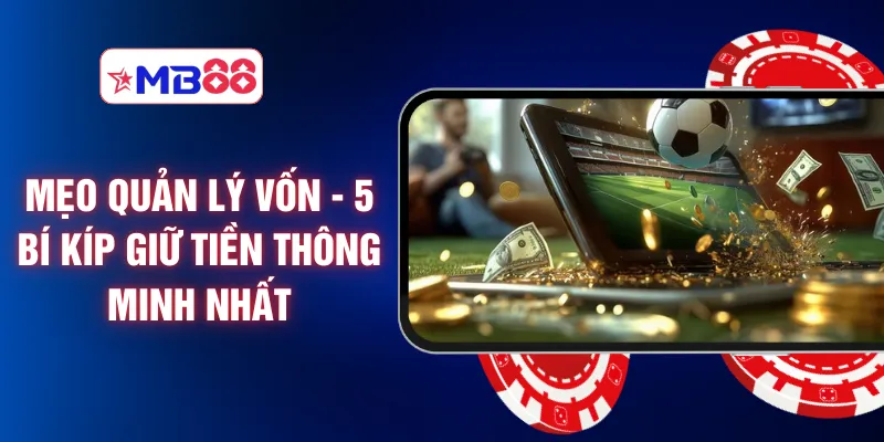 Mẹo Quản Lý Vốn - 5 Bí Kíp Giữ Tiền Thông Minh Nhất