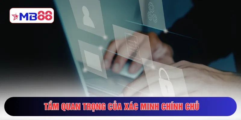 Tầm quan trọng của xác minh chính chủ