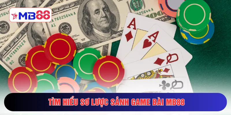 Tìm hiểu sơ lược sảnh game bài MB88
